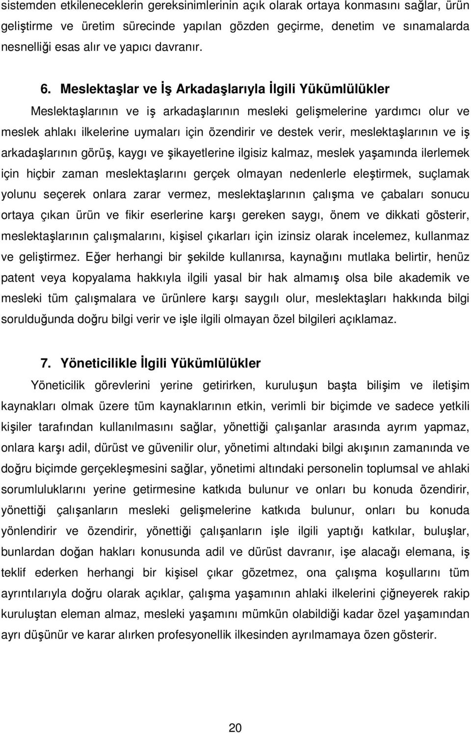 Meslektaşlar ve İş Arkadaşlarıyla İlgili Yükümlülükler Meslektaşlarının ve iş arkadaşlarının mesleki gelişmelerine yardımcı olur ve meslek ahlakı ilkelerine uymaları için özendirir ve destek verir,