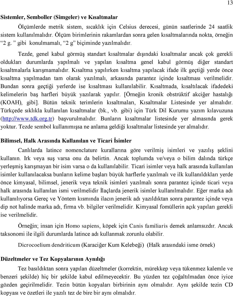 Tezde, genel kabul görmüş standart kısaltmalar dışındaki kısaltmalar ancak çok gerekli oldukları durumlarda yapılmalı ve yapılan kısaltma genel kabul görmüş diğer standart kısaltmalarla