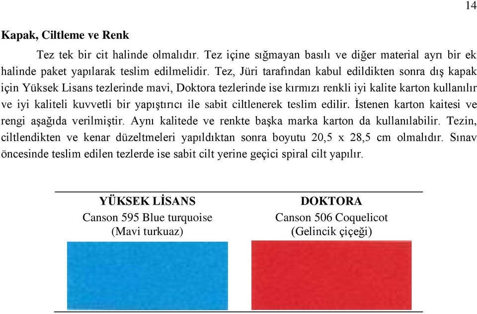 ile sabit ciltlenerek teslim edilir. İstenen karton kaitesi ve rengi aşağıda verilmiştir. Aynı kalitede ve renkte başka marka karton da kullanılabilir.