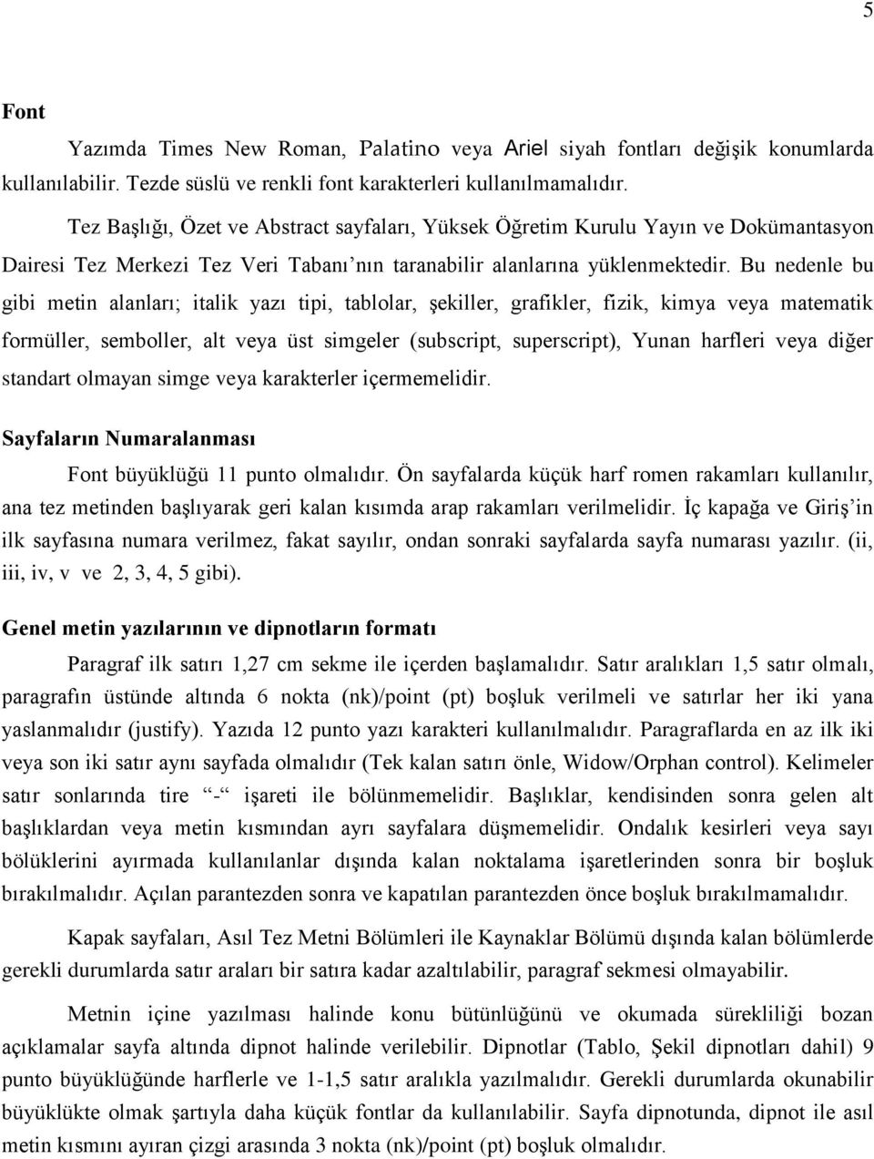 Bu nedenle bu gibi metin alanları; italik yazı tipi, tablolar, şekiller, grafikler, fizik, kimya veya matematik formüller, semboller, alt veya üst simgeler (subscript, superscript), Yunan harfleri