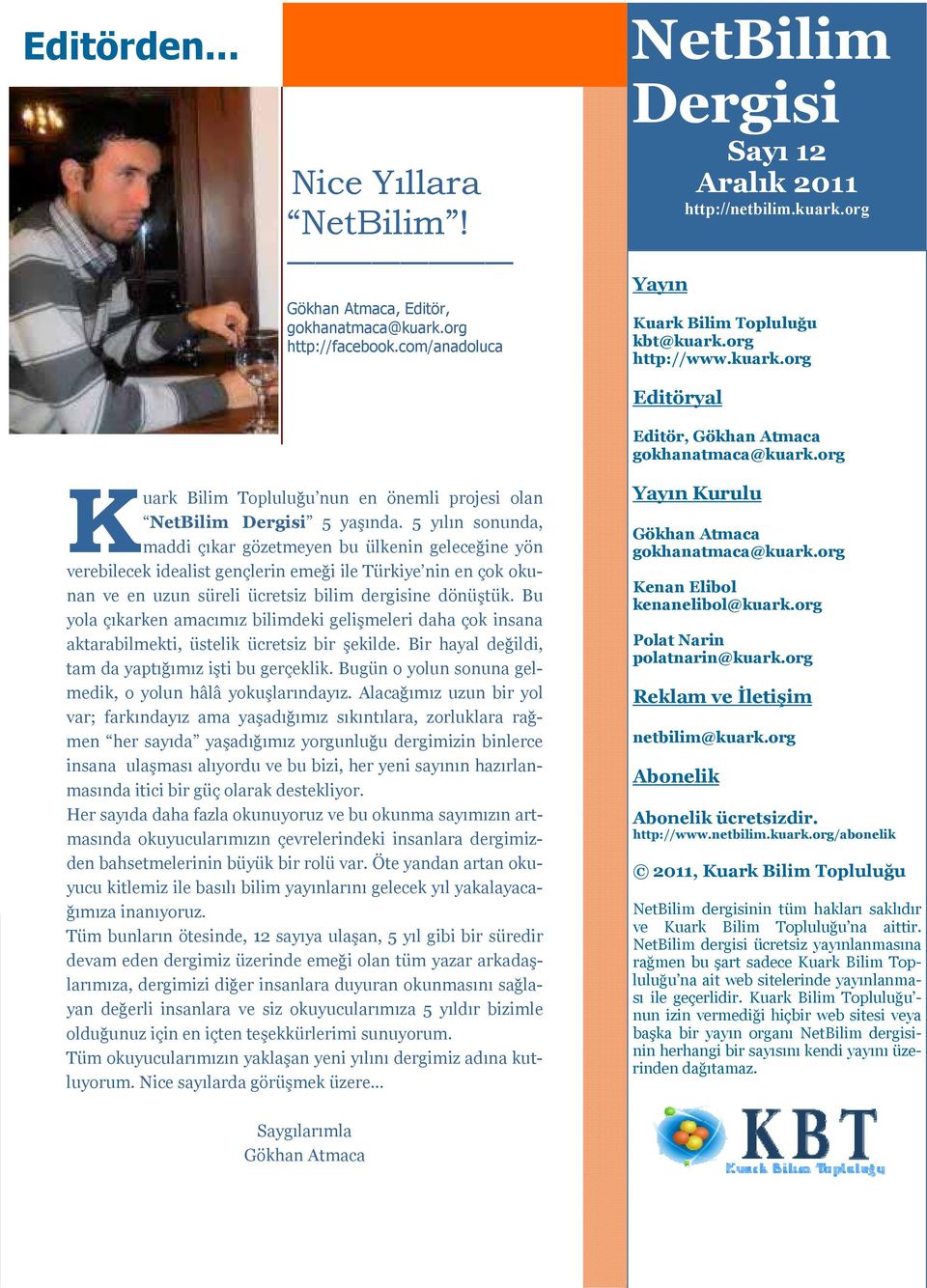 5 yılın sonunda, maddi çıkar gözetmeyen bu ülkenin geleceğine yön verebilecek idealist gençlerin emeği ile Türkiye nin en çok okunan ve en uzun süreli ücretsiz bilim dergisine dönüştük.