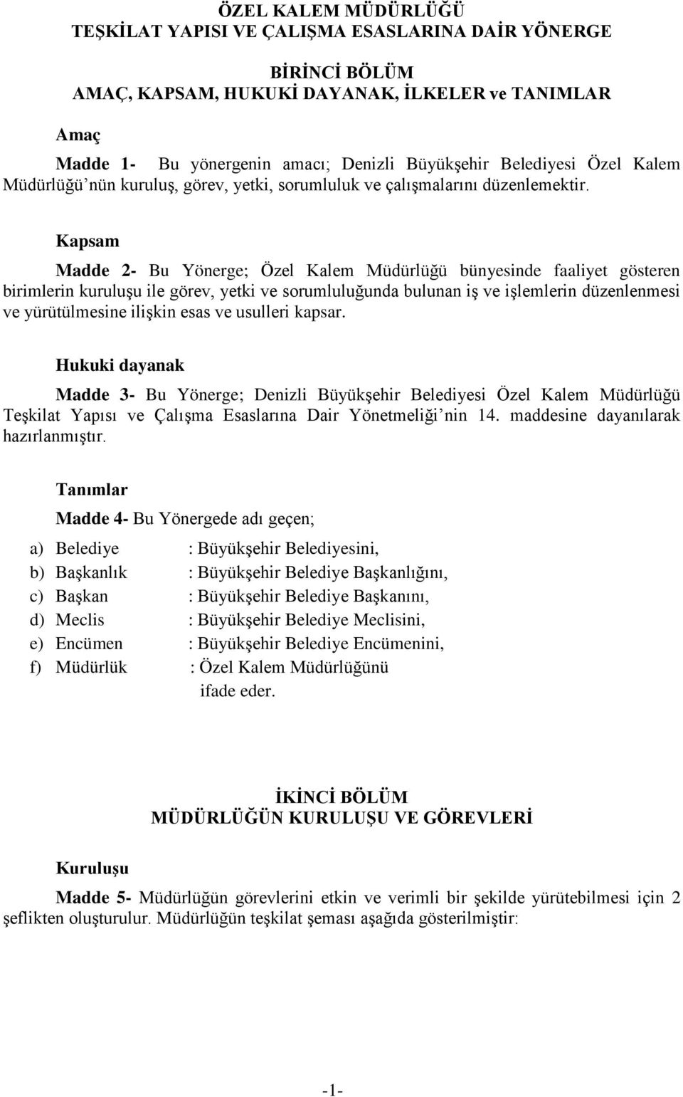 Kapsam Madde 2- Bu Yönerge; Özel Kalem Müdürlüğü bünyesinde faaliyet gösteren birimlerin kuruluşu ile görev, yetki ve sorumluluğunda bulunan iş ve işlemlerin düzenlenmesi ve yürütülmesine ilişkin