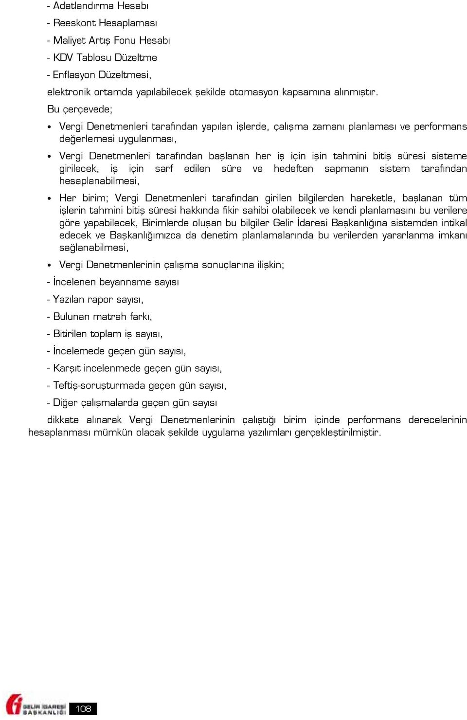 süresi sisteme girilecek, iş için sarf edilen süre ve hedeften sapmanın sistem tarafından hesaplanabilmesi, Her birim; Vergi Denetmenleri tarafından girilen bilgilerden hareketle, başlanan tüm