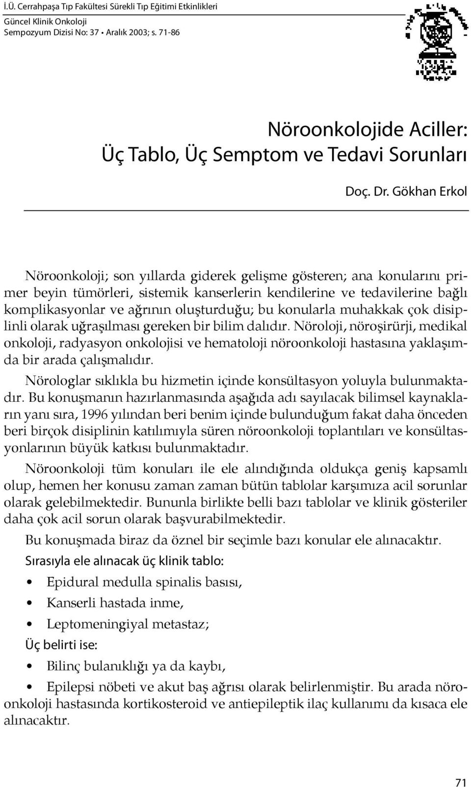 Gök han Er kol Nöroonkoloji; son yıllarda giderek gelişme gösteren; ana konuları nı primer beyin tümörleri, sistemik kanserlerin kendilerine ve tedavilerine bağ lı komplikasyonlar ve ağ rı nın