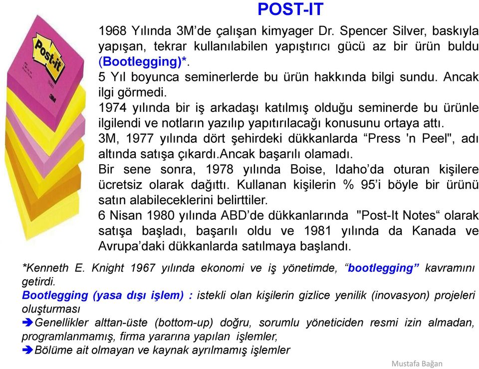 1974 yılında bir iş arkadaşı katılmış olduğu seminerde bu ürünle ilgilendi ve notların yazılıp yapıtırılacağı konusunu ortaya attı.