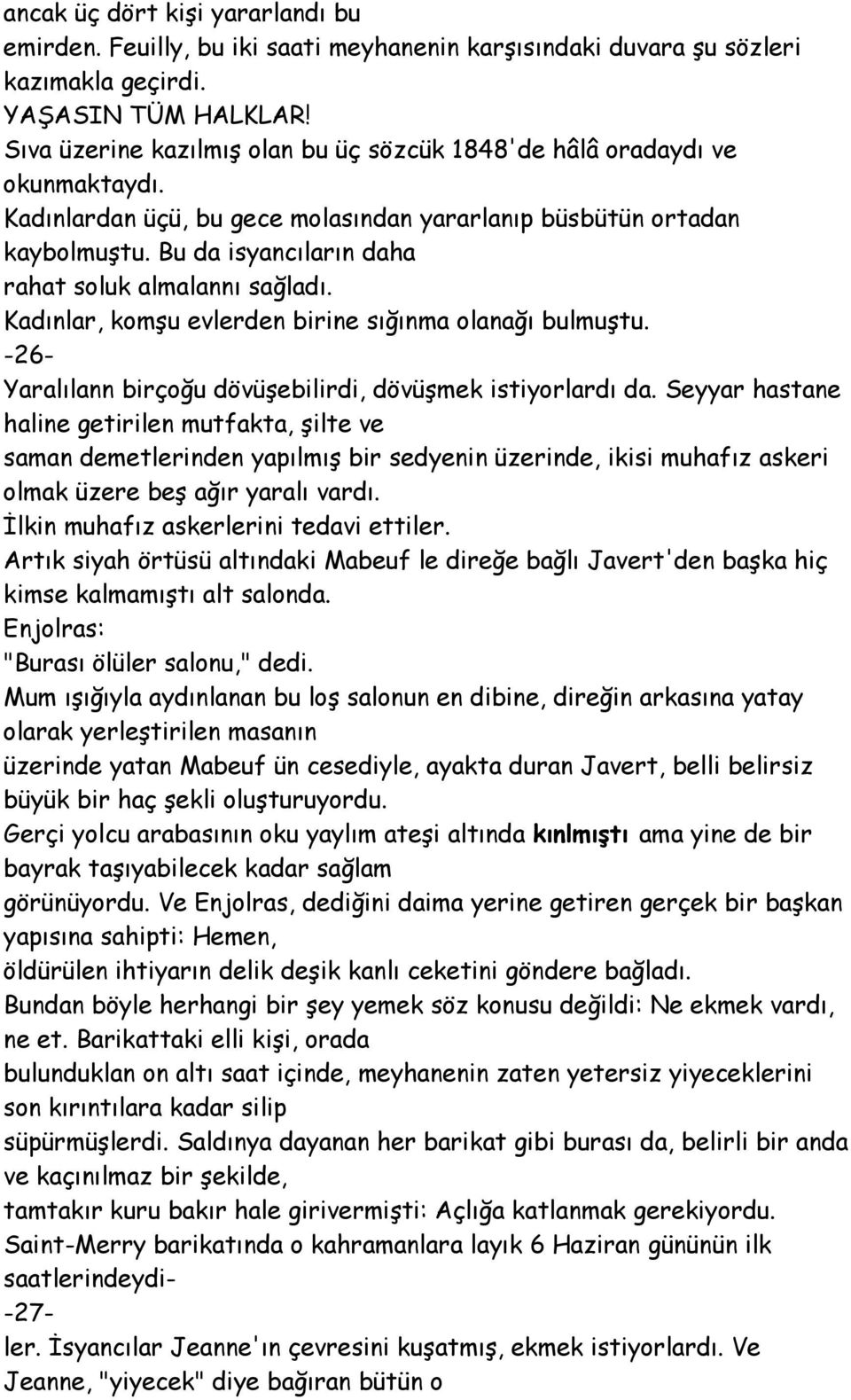 Bu da isyancıların daha rahat soluk almalannı sağladı. Kadınlar, komşu evlerden birine sığınma olanağı bulmuştu. -26- Yaralılann birçoğu dövüşebilirdi, dövüşmek istiyorlardı da.