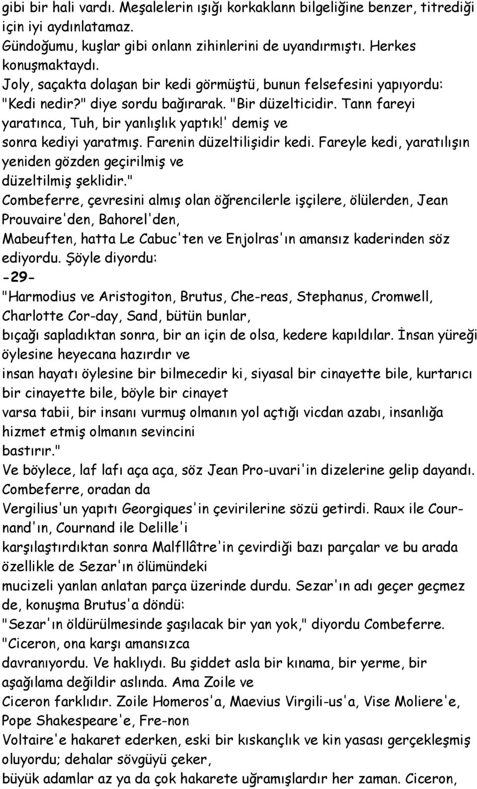 ' demiş ve sonra kediyi yaratmış. Farenin düzeltilişidir kedi. Fareyle kedi, yaratılışın yeniden gözden geçirilmiş ve düzeltilmiş şeklidir.