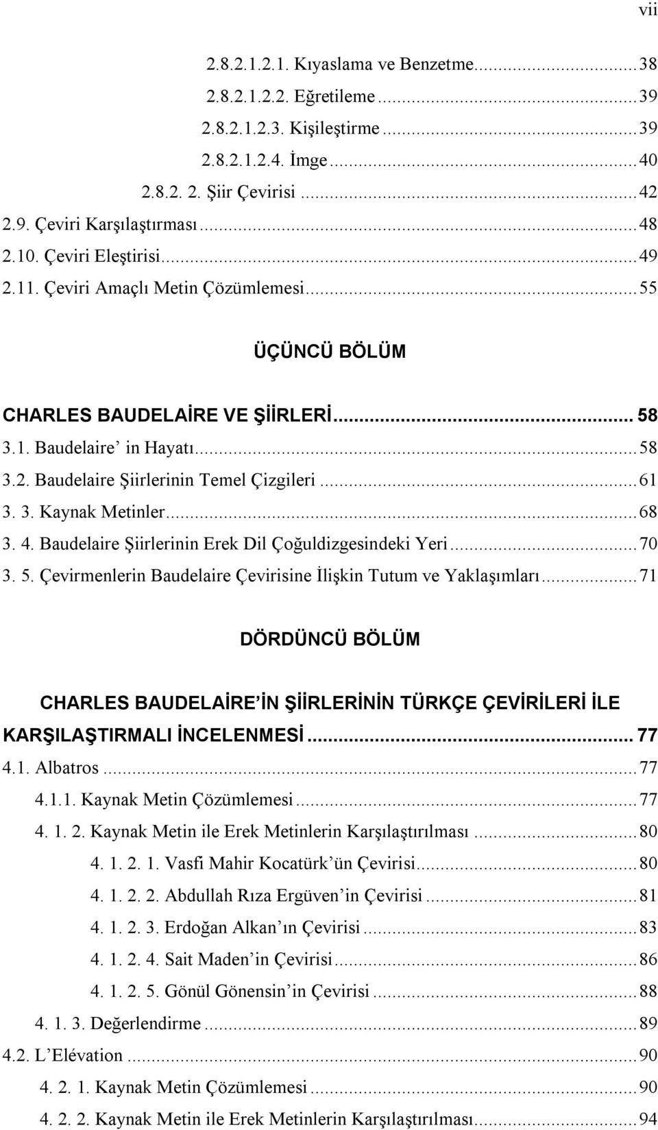 3. Kaynak Metinler... 68 3. 4. Baudelaire Şiirlerinin Erek Dil Çoğuldizgesindeki Yeri... 70 3. 5. Çevirmenlerin Baudelaire Çevirisine İlişkin Tutum ve Yaklaşımları.