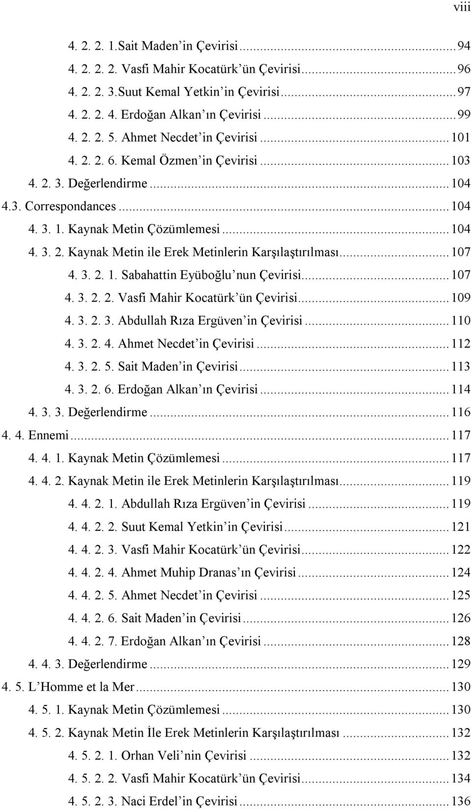 .. 107 4. 3. 2. 1. Sabahattin Eyüboğlu nun Çevirisi... 107 4. 3. 2. 2. Vasfi Mahir Kocatürk ün Çevirisi... 109 4. 3. 2. 3. Abdullah Rıza Ergüven in Çevirisi... 110 4. 3. 2. 4. Ahmet Necdet in Çevirisi.