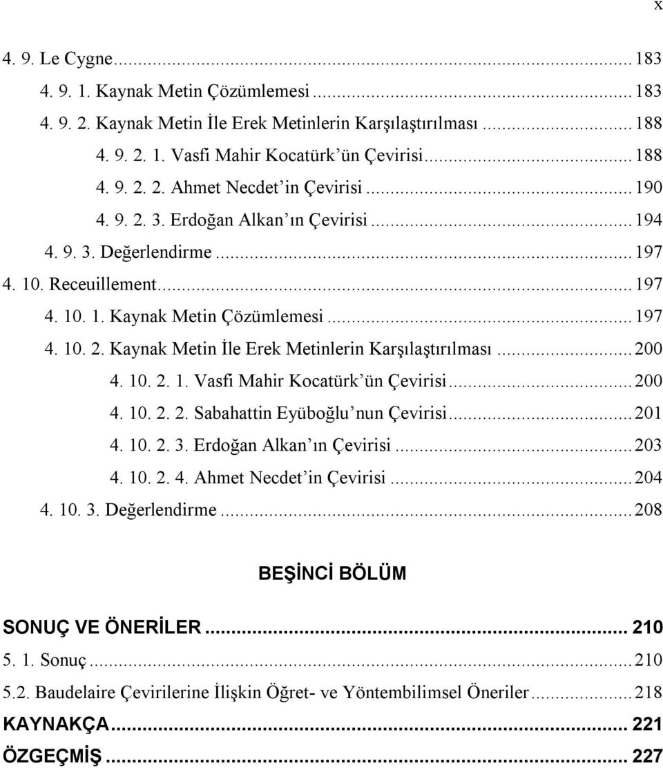 .. 200 4. 10. 2. 1. Vasfi Mahir Kocatürk ün Çevirisi... 200 4. 10. 2. 2. Sabahattin Eyüboğlu nun Çevirisi... 201 4. 10. 2. 3. Erdoğan Alkan ın Çevirisi... 203 4. 10. 2. 4. Ahmet Necdet in Çevirisi.