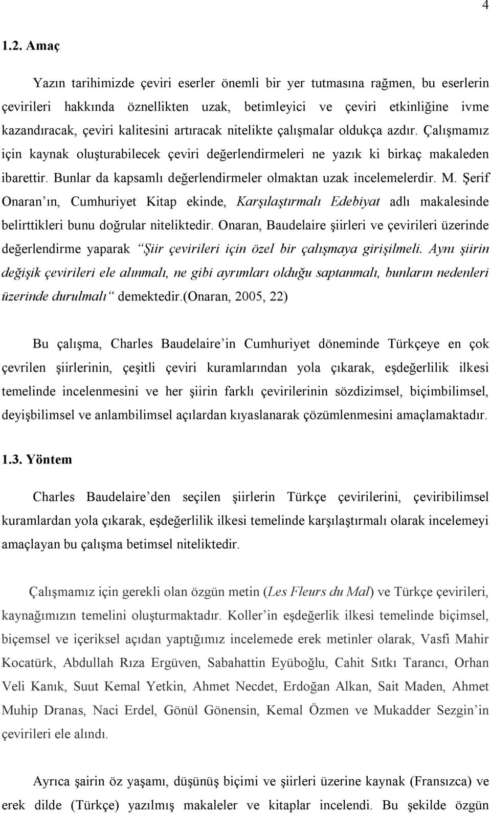 artıracak nitelikte çalışmalar oldukça azdır. Çalışmamız için kaynak oluşturabilecek çeviri değerlendirmeleri ne yazık ki birkaç makaleden ibarettir.