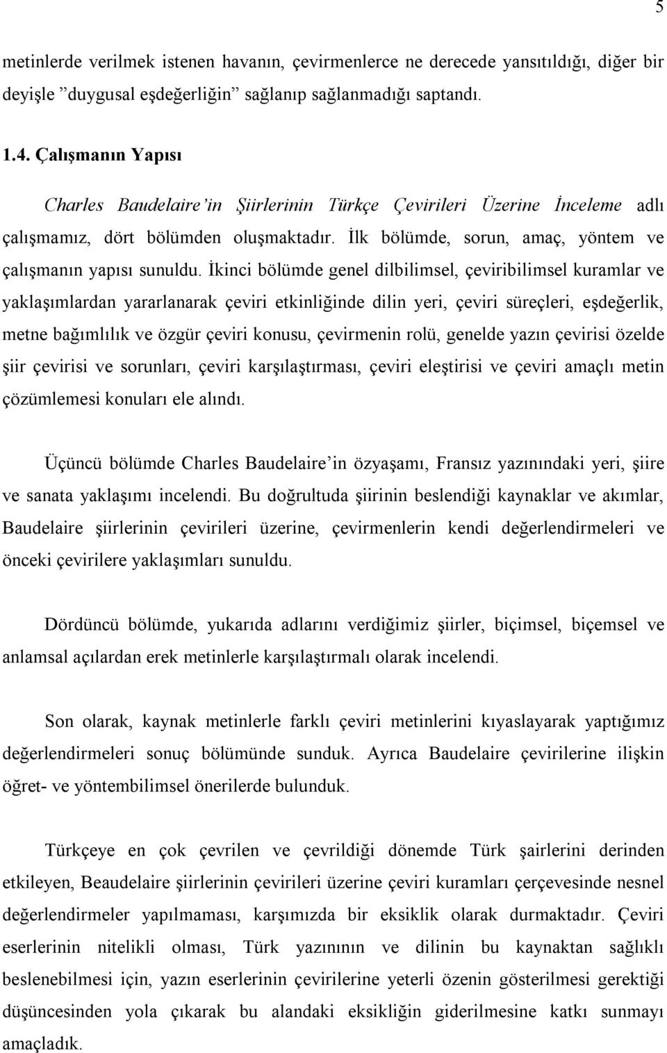 İkinci bölümde genel dilbilimsel, çeviribilimsel kuramlar ve yaklaşımlardan yararlanarak çeviri etkinliğinde dilin yeri, çeviri süreçleri, eşdeğerlik, metne bağımlılık ve özgür çeviri konusu,