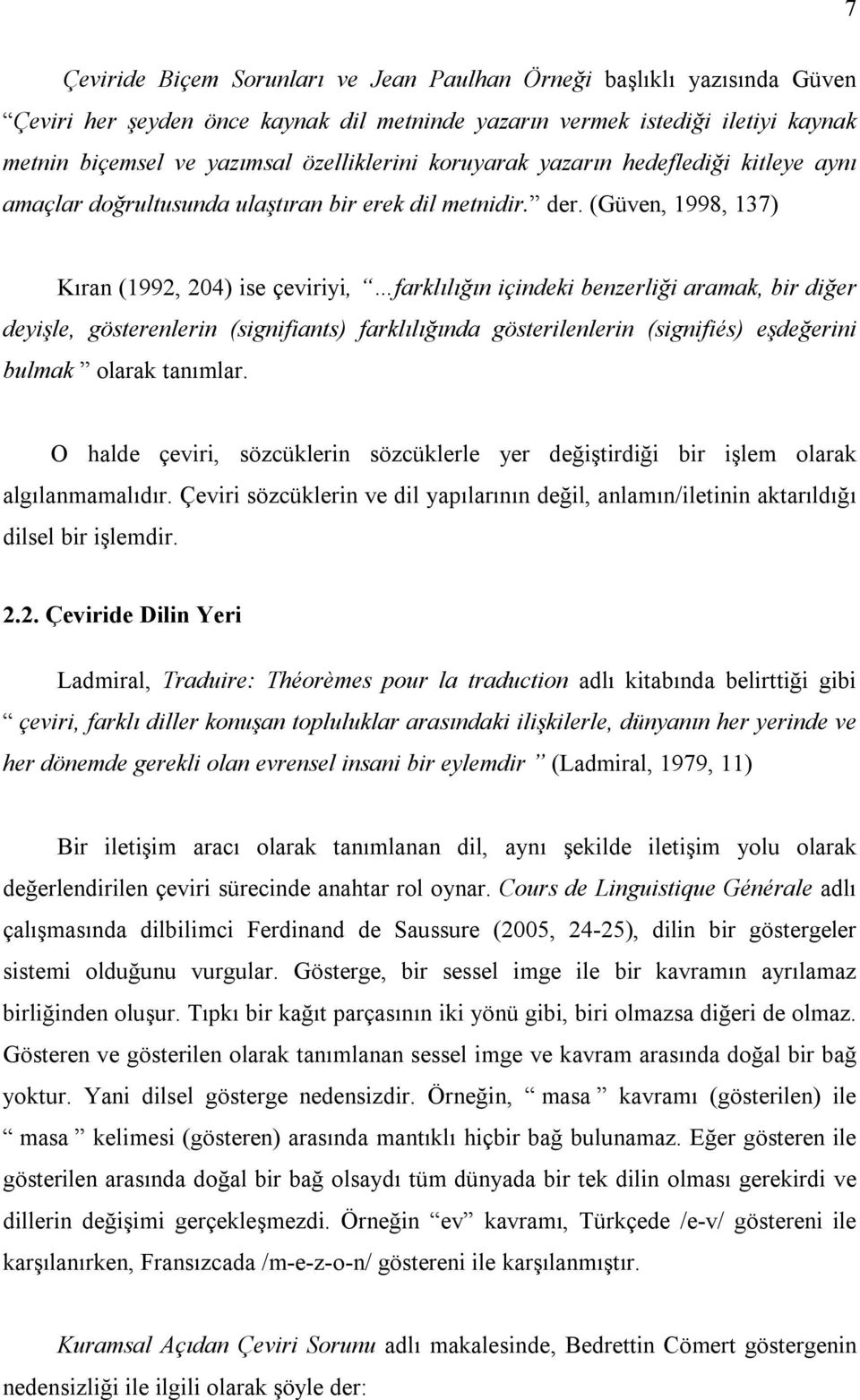 (Güven, 1998, 137) Kıran (1992, 204) ise çeviriyi, farklılığın içindeki benzerliği aramak, bir diğer deyişle, gösterenlerin (signifiants) farklılığında gösterilenlerin (signifiés) eşdeğerini bulmak