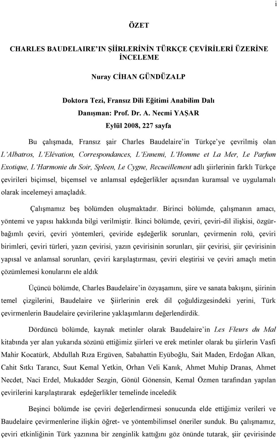 Necmi YAŞAR Eylül 2008, 227 sayfa Bu çalışmada, Fransız şair Charles Baudelaire in Türkçe ye çevrilmiş olan L Albatros, L Elévation, Correspondances, L Ennemi, L Homme et La Mer, Le Parfum Exotique,