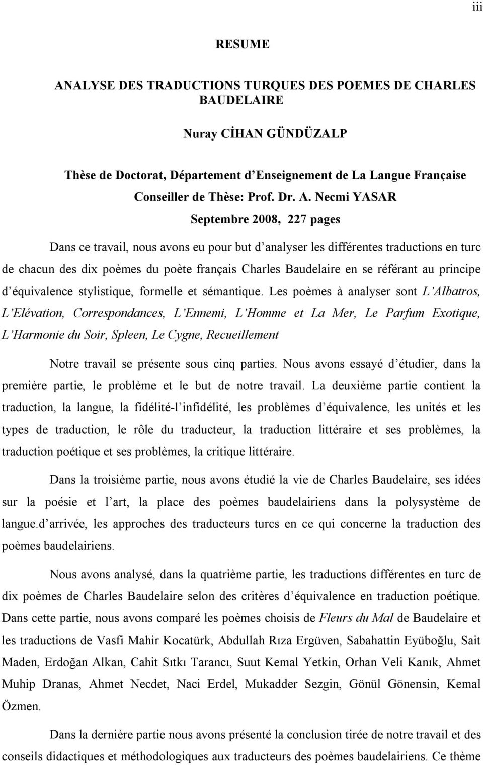 Necmi YASAR Septembre 2008, 227 pages Dans ce travail, nous avons eu pour but d analyser les différentes traductions en turc de chacun des dix poèmes du poète français Charles Baudelaire en se