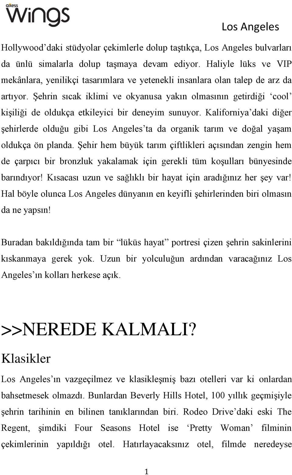 Şehrin sıcak iklimi ve okyanusa yakın olmasının getirdiği cool kişiliği de oldukça etkileyici bir deneyim sunuyor.