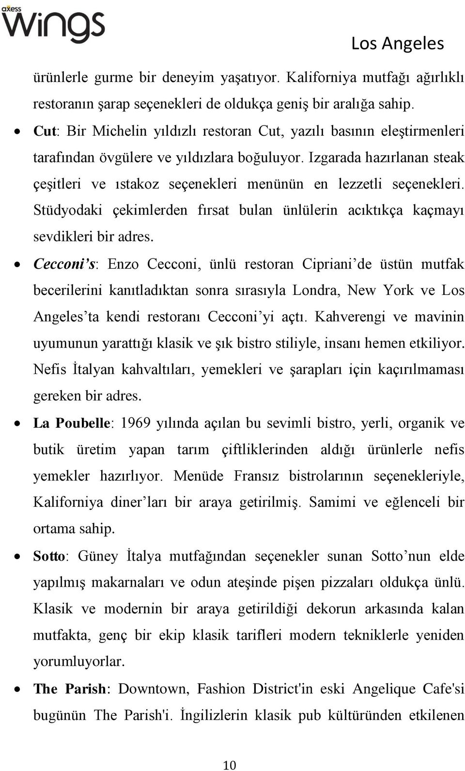 Izgarada hazırlanan steak çeşitleri ve ıstakoz seçenekleri menünün en lezzetli seçenekleri. Stüdyodaki çekimlerden fırsat bulan ünlülerin acıktıkça kaçmayı sevdikleri bir adres.