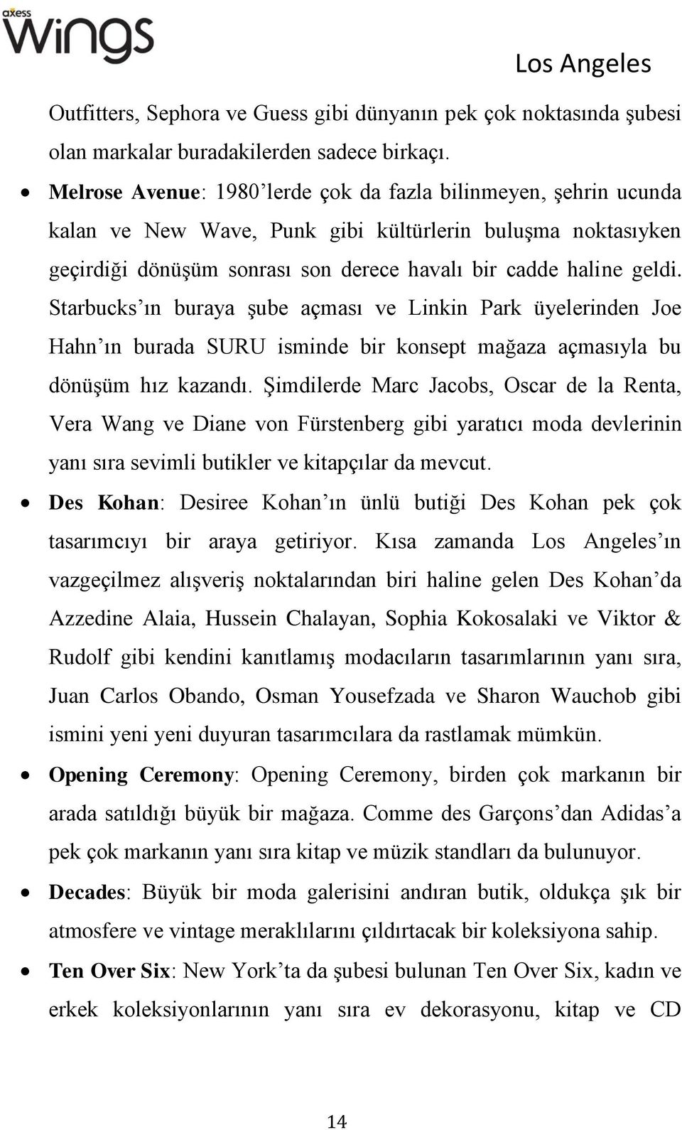 Starbucks ın buraya şube açması ve Linkin Park üyelerinden Joe Hahn ın burada SURU isminde bir konsept mağaza açmasıyla bu dönüşüm hız kazandı.