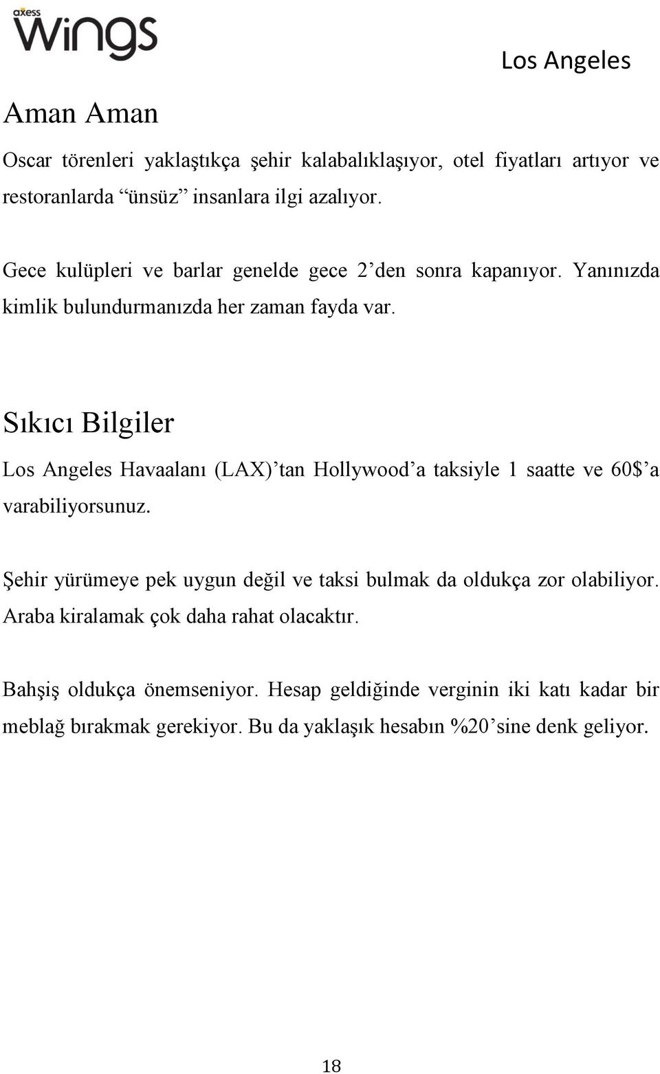 Sıkıcı Bilgiler Los Angeles Havaalanı (LAX) tan Hollywood a taksiyle 1 saatte ve 60$ a varabiliyorsunuz.