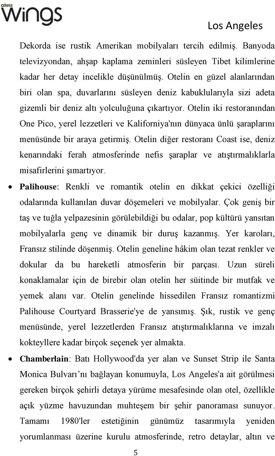 Otelin iki restoranından One Pico, yerel lezzetleri ve Kaliforniya'nın dünyaca ünlü şaraplarını menüsünde bir araya getirmiş.