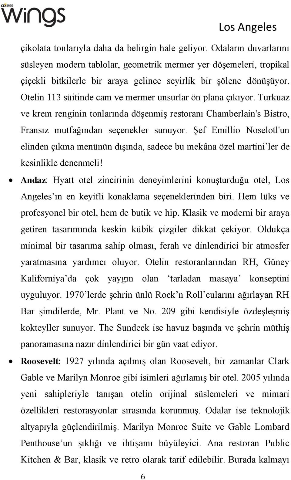 Otelin 113 süitinde cam ve mermer unsurlar ön plana çıkıyor. Turkuaz ve krem renginin tonlarında döşenmiş restoranı Chamberlain's Bistro, Fransız mutfağından seçenekler sunuyor.