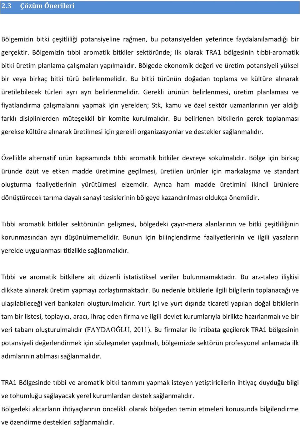 Bölgede ekonomik değeri ve üretim potansiyeli yüksel bir veya birkaç bitki türü belirlenmelidir. Bu bitki türünün doğadan toplama ve kültüre alınarak üretilebilecek türleri ayrı ayrı belirlenmelidir.