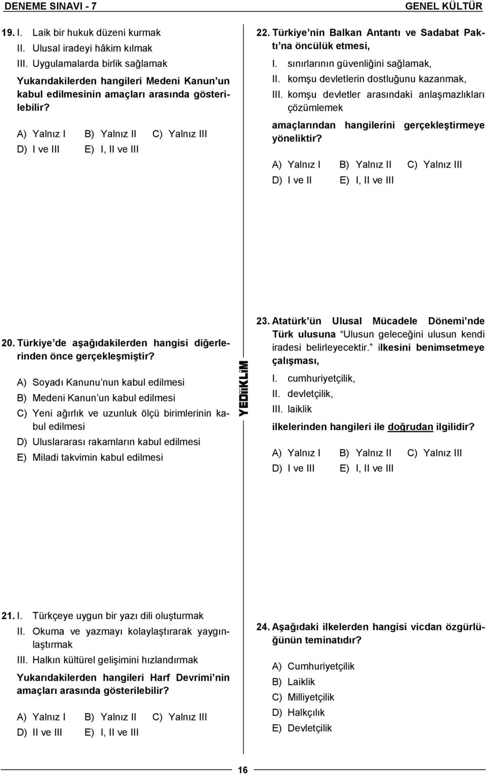 A) Yalnız I B) Yalnız II C) Yalnız III D) I ve III E) I, II ve III GENEL KÜLTÜR 22. Türkiye nin Balkan Antantı ve Sadabat Paktı na öncülük etmesi, I. sınırlarının güvenliğini sağlamak, II.