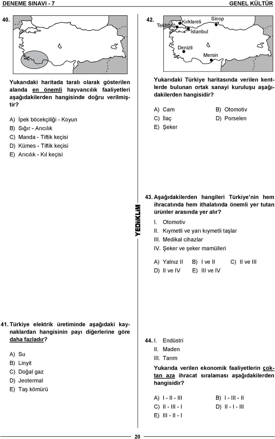 A) İpek böcekçiliği - Koyun B) Sığır - Arıcılık C) Manda - Tiftik keçisi D) Kümes - Tiftik keçisi E) Arıcılık - Kıl keçisi Yukarıdaki Türkiye haritasında verilen kentlerde bulunan ortak sanayi