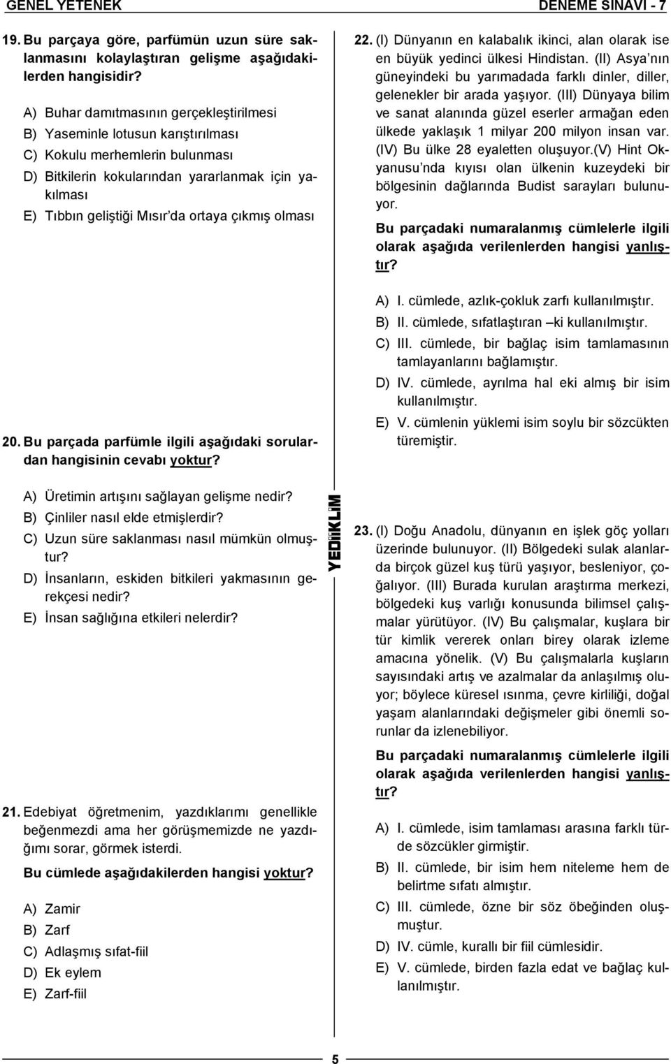 çıkmış olması 20. Bu parçada parfümle ilgili aşağıdaki sorulardan hangisinin cevabı yoktur? A) Üretimin artışını sağlayan gelişme nedir? B) Çinliler nasıl elde etmişlerdir?