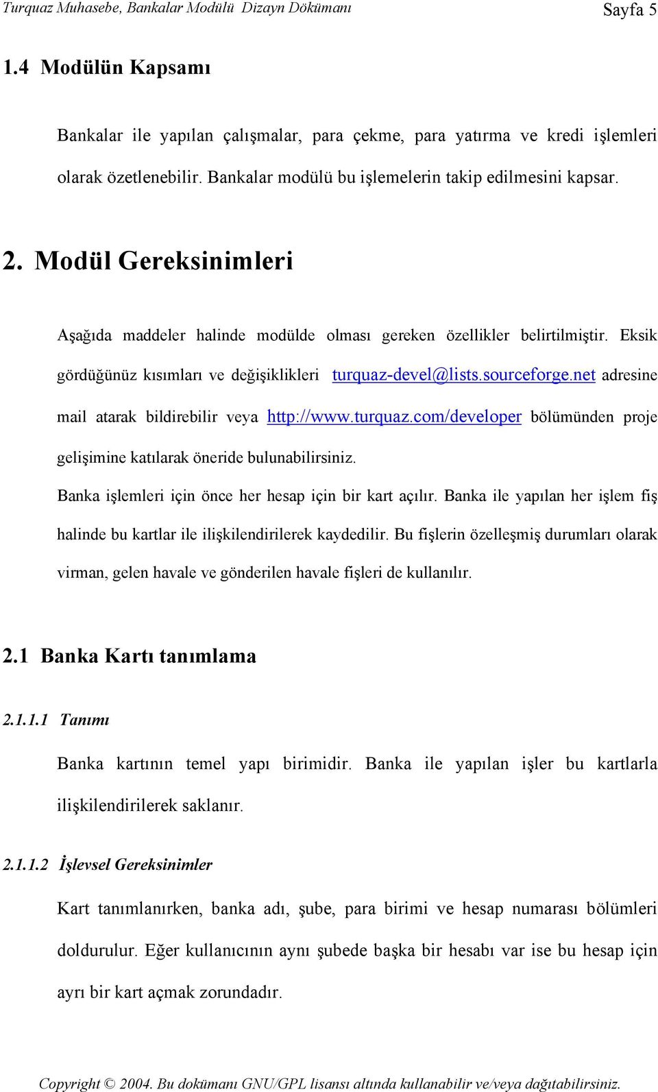 Eksik gördüğünüz kısımları ve değişiklikleri turquaz-devel@lists.sourceforge.net adresine mail atarak bildirebilir veya http://www.turquaz.com/developer bölümünden proje gelişimine katılarak öneride bulunabilirsiniz.