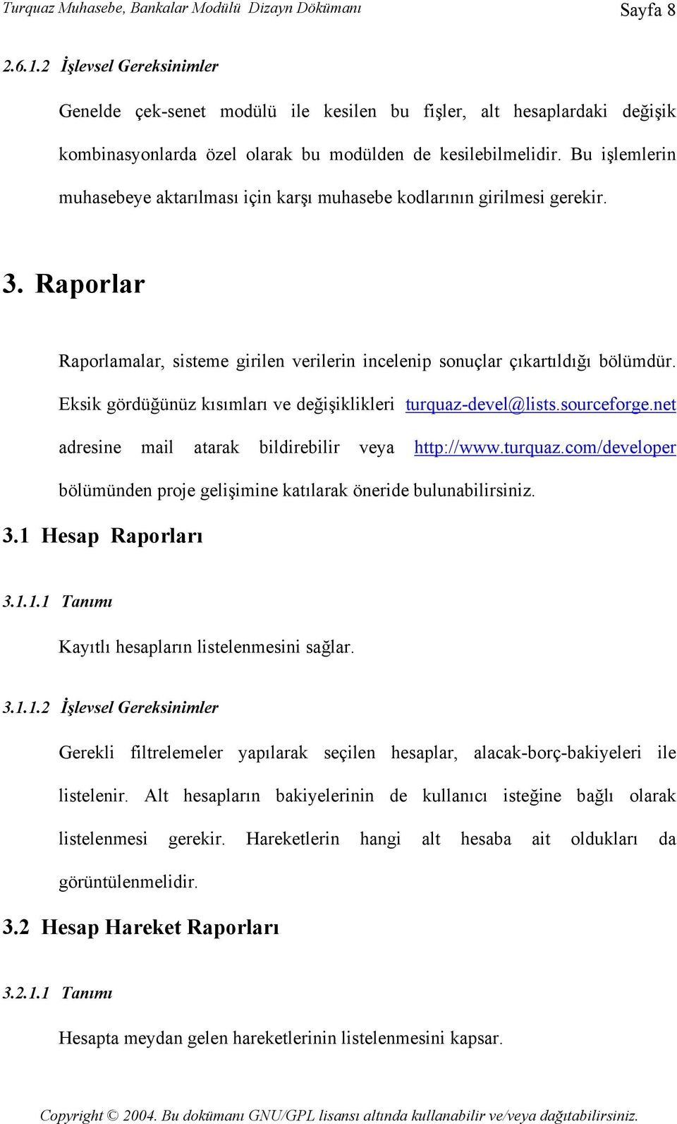 Bu işlemlerin muhasebeye aktarılması için karşı muhasebe kodlarının girilmesi gerekir. 3. Raporlar Raporlamalar, sisteme girilen verilerin incelenip sonuçlar çıkartıldığı bölümdür.