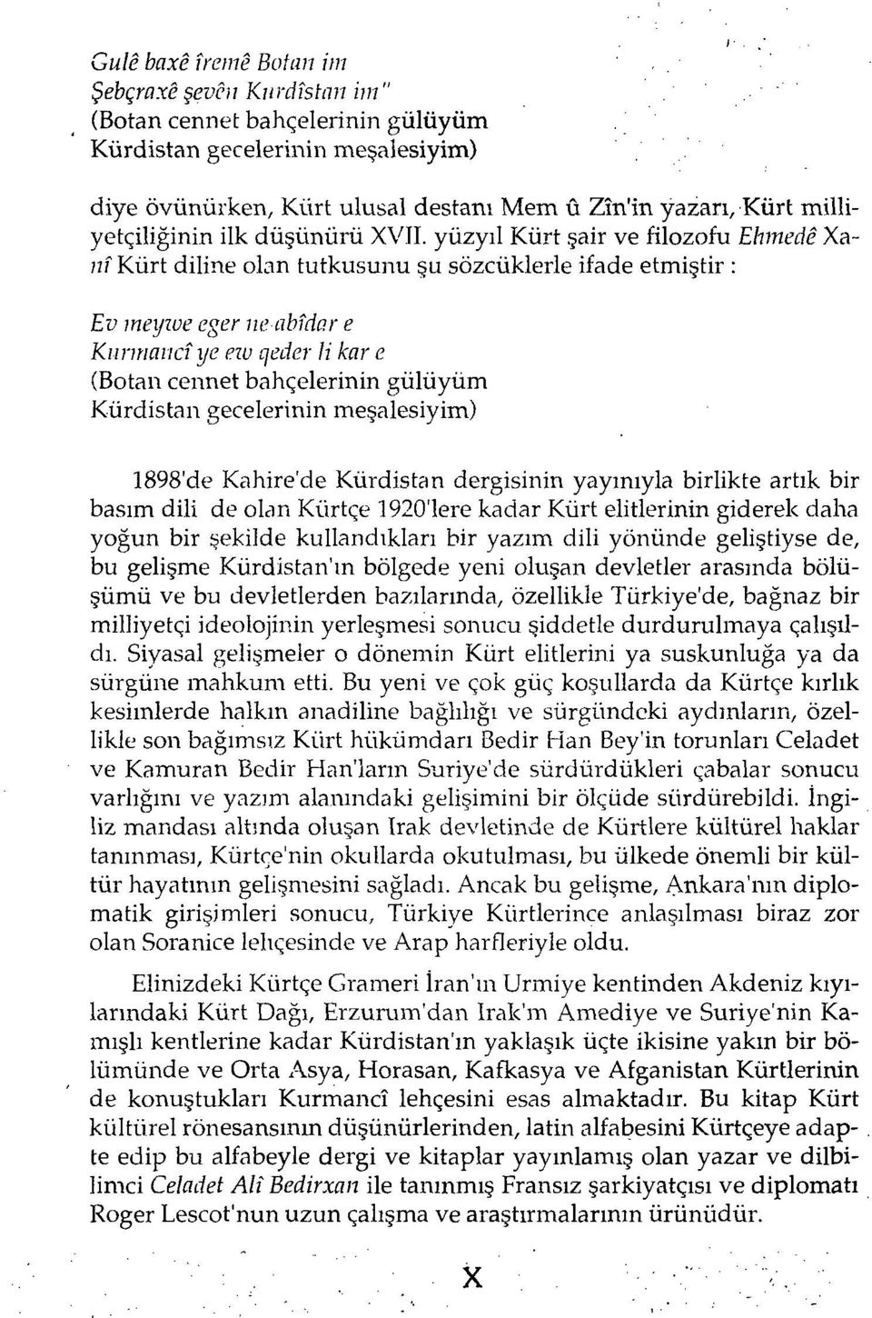 yüzyıl Kürt şair ve filozofu Ekmede Xa~ nî Kürt diline olan tutkusunu şu sözcüklerle ifade etmiştir : Ev meyıoe eğer ueabîdar e Kurmana ye eıv qeder li kar e (Botan cennet bahçelerinin gülüyüm