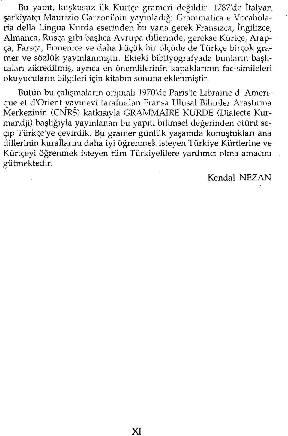 gerekse Kürtçe, Arap ça, Farsça, Ermenice ve daha küçük bir ölçüde de Türkçe birçok gra mer ve sözlük yayınlanmıştır.