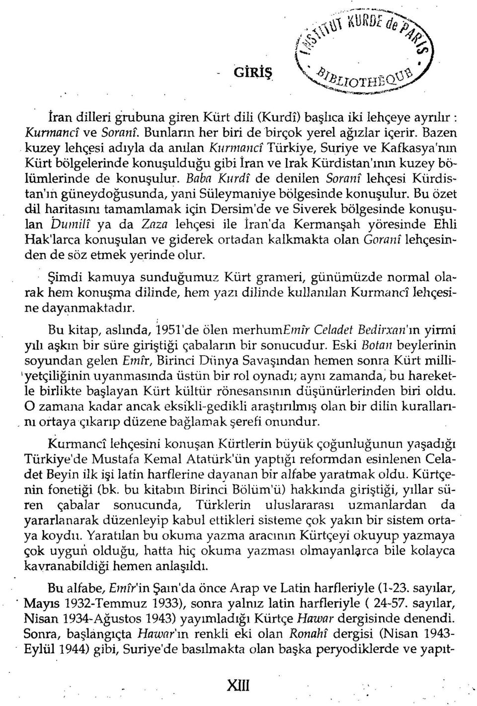 Baba Kurdî de denilen Soranı lehçesi Kürdis tan'm güneydoğusunda, yani Süleymaniye bölgesinde konuşulur.