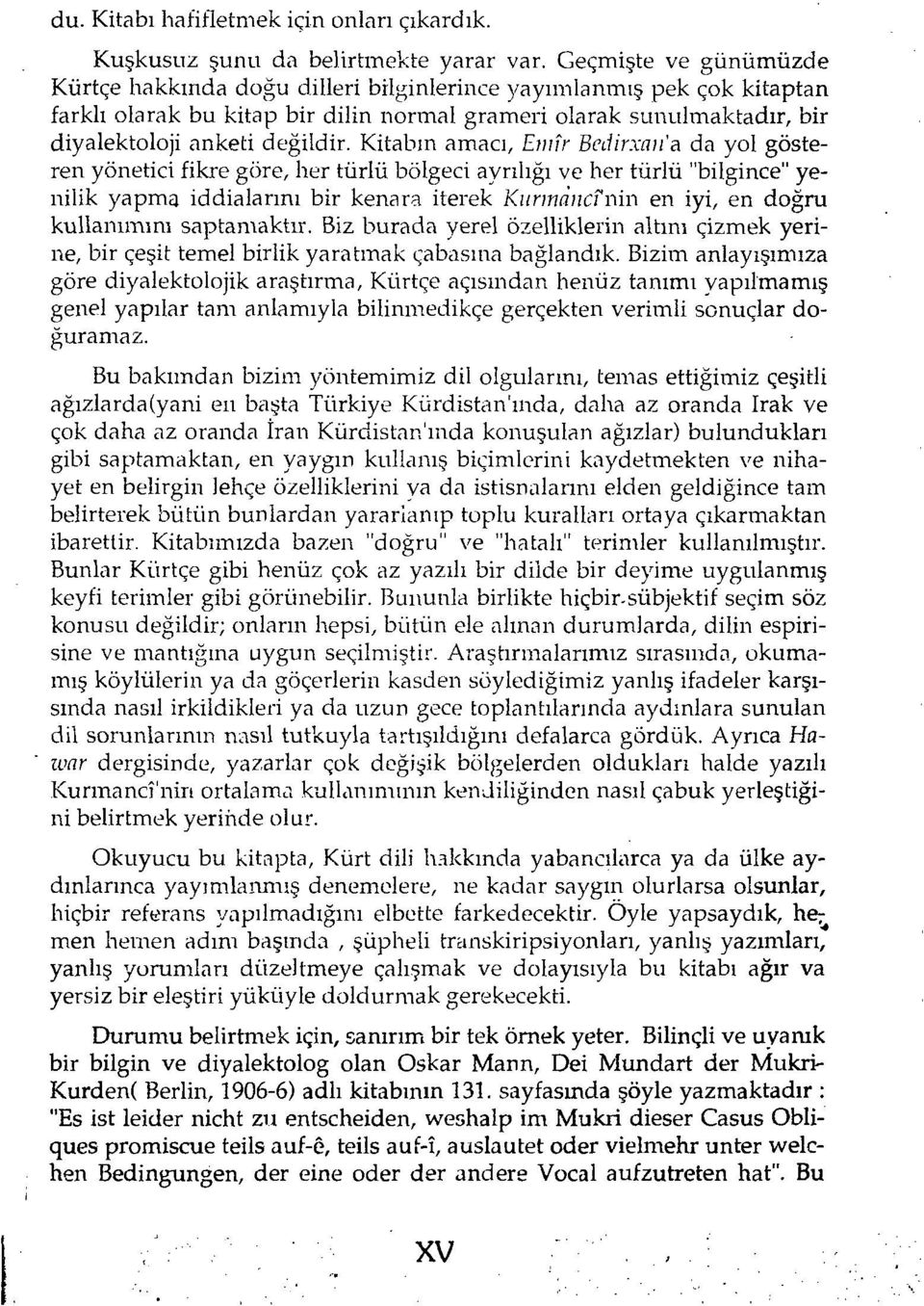 Kitabın amacı, Emîr Bedirxan'a da yol göste ren yönetici fikre göre, her türlü bölgeci ayrılığı ve her türlü "bilgince" ye nilik yapma iddialarını bir kenara iterek Kurmdncî'mn en iyi, en doğru