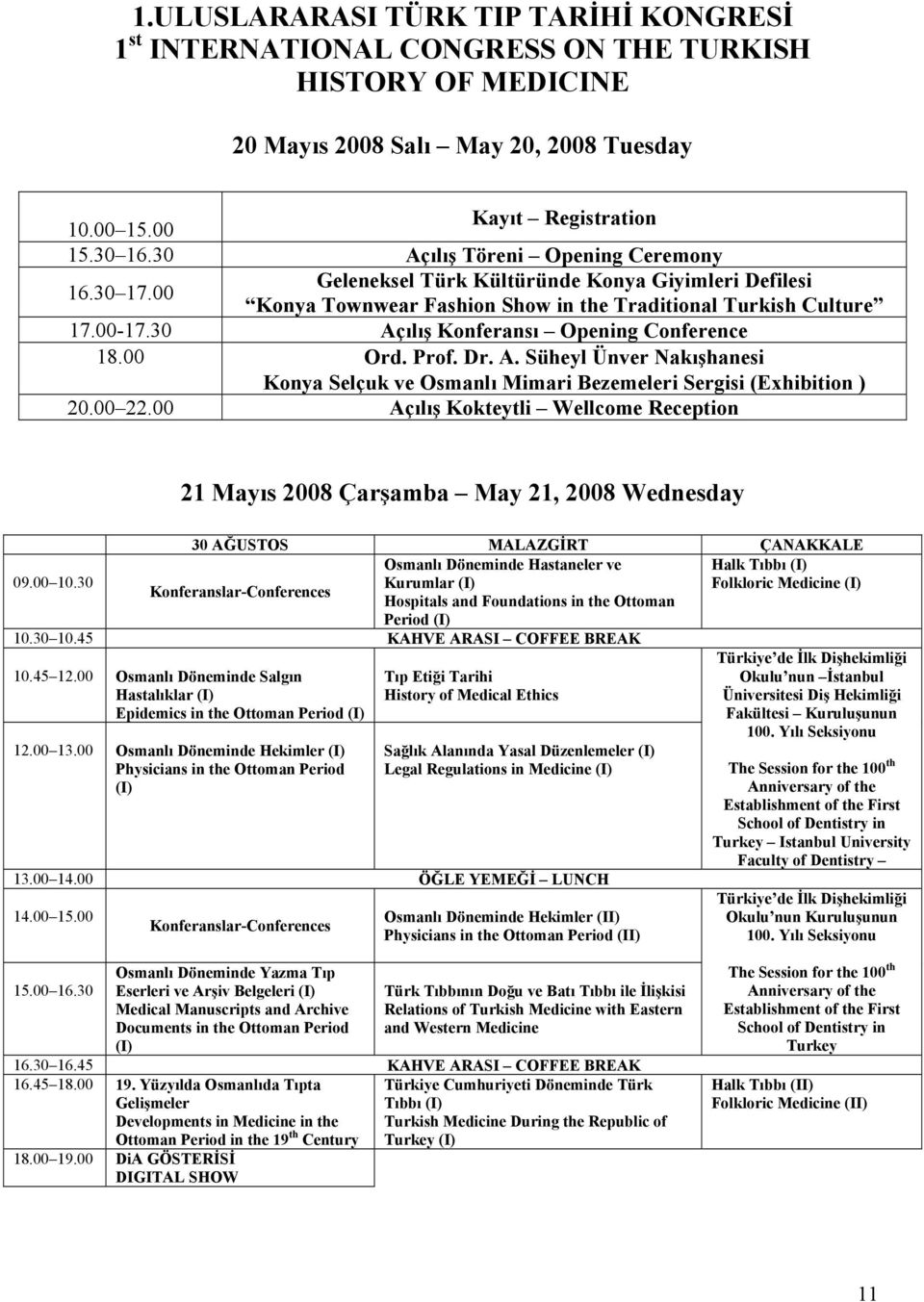 30 Açılış Konferansı Opening Conference 18.00 Ord. Prof. Dr. A. Süheyl Ünver Nakışhanesi Konya Selçuk ve Osmanlı Mimari Bezemeleri Sergisi (Exhibition ) 20.00 22.