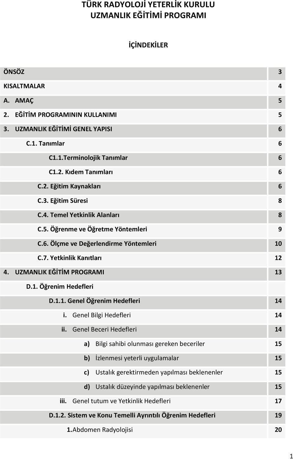 7. Yetkinlik Kanıtları 12 4. UZMANLIK EĞİTİM PROGRAMI 13 D.1. Öğrenim Hedefleri D.1.1. Genel Öğrenim Hedefleri 14 i. Genel Bilgi Hedefleri 14 ii.