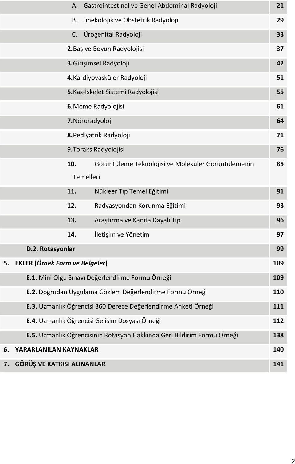 Görüntüleme Teknolojisi ve Moleküler Görüntülemenin Temelleri 85 11. Nükleer Tıp Temel Eğitimi 91 12. Radyasyondan Korunma Eğitimi 93 13. Araştırma ve Kanıta Dayalı Tıp 96 14.