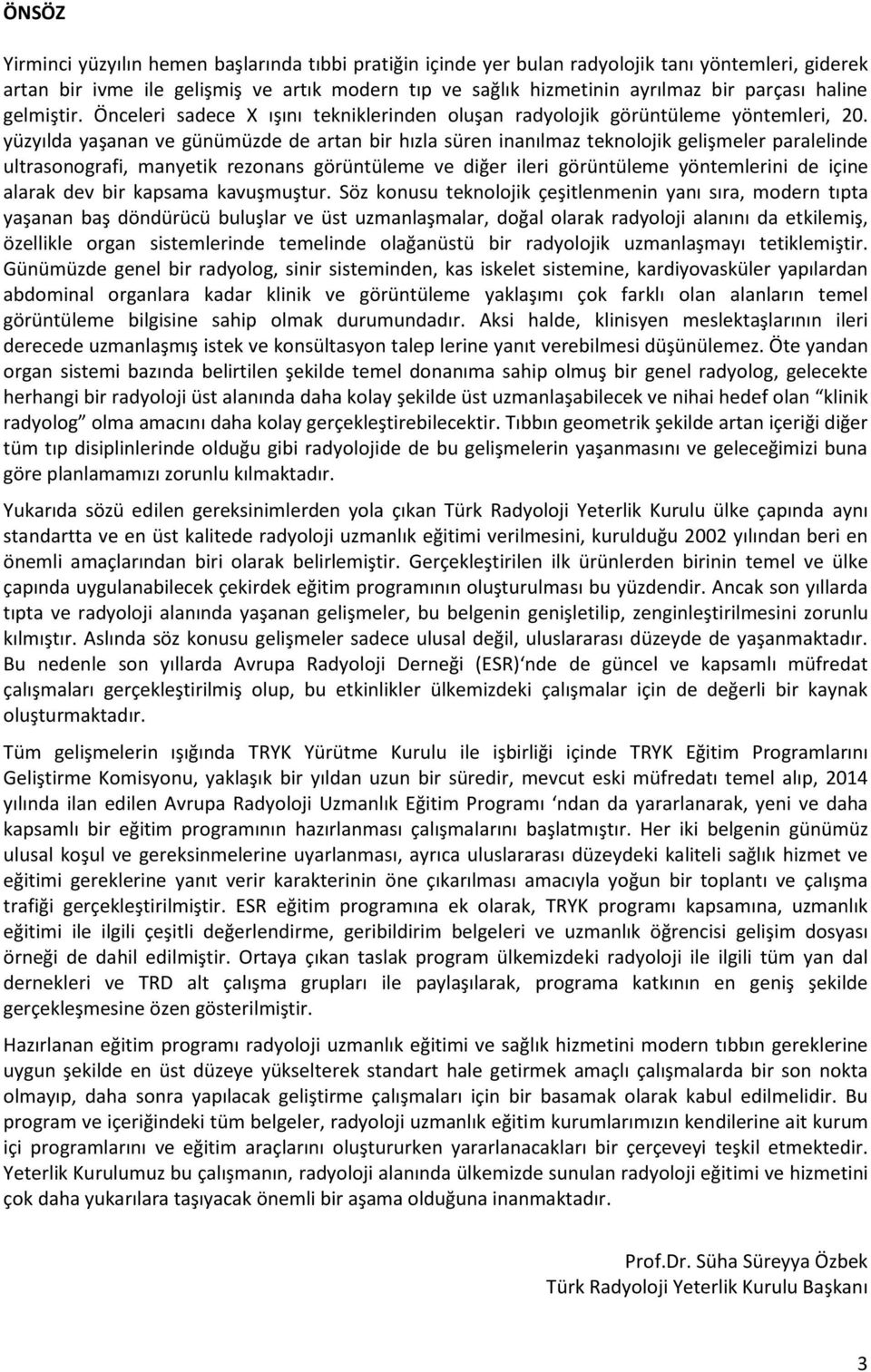 yüzyılda yaşanan ve günümüzde de artan bir hızla süren inanılmaz teknolojik gelişmeler paralelinde ultrasonografi, manyetik rezonans görüntüleme ve diğer ileri görüntüleme yöntemlerini de içine