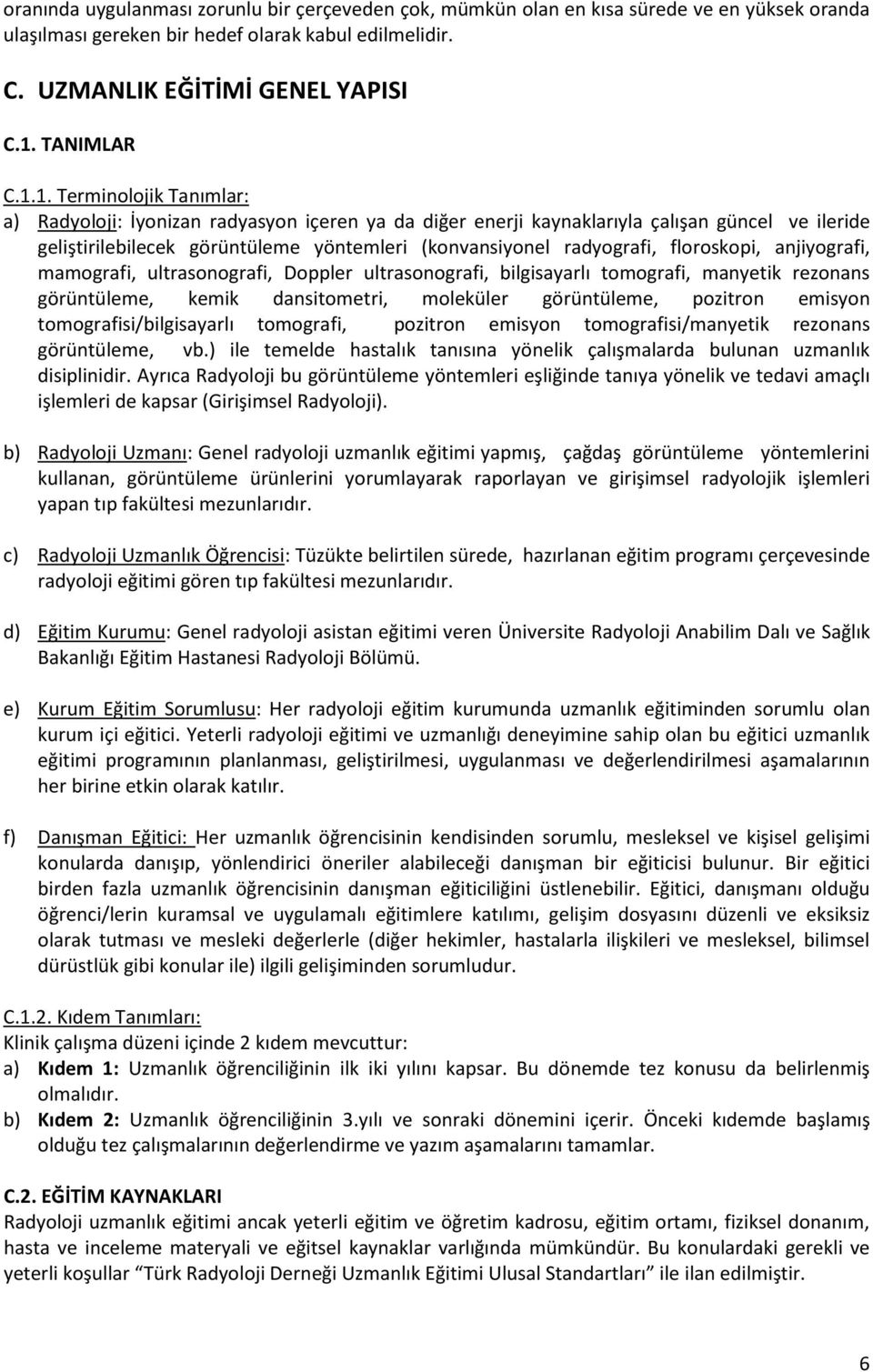 floroskopi, anjiyografi, mamografi, ultrasonografi, Doppler ultrasonografi, bilgisayarlı tomografi, manyetik rezonans görüntüleme, kemik dansitometri, moleküler görüntüleme, pozitron emisyon