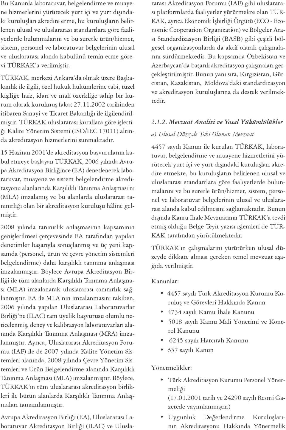 TÜRKAK, merkezi Ankara da olmak üzere Başbakanlık ile ilgili, özel hukuk hükümlerine tabi, tüzel kişiliğe haiz, idari ve mali özerkliğe sahip bir kurum olarak kurulmuş fakat 27.11.