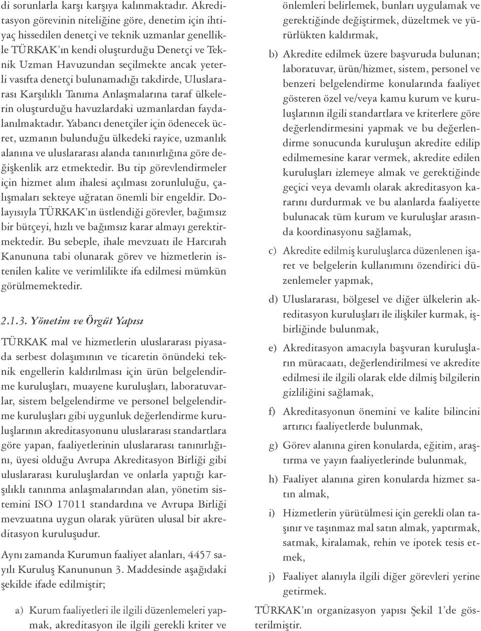 vasıfta denetçi bulunamadığı takdirde, Uluslararası Karşılıklı Tanıma Anlaşmalarına taraf ülkelerin oluşturduğu havuzlardaki uzmanlardan faydalanılmaktadır.