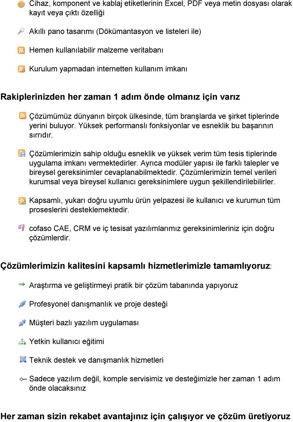 Yüksek performanslı fonksiyonlar ve esneklik bu başarının sırrıdır. Çözümlerimizin sahip olduğu esneklik ve yüksek verim tüm tesis tiplerinde uygulama imkanı vermektedirler.