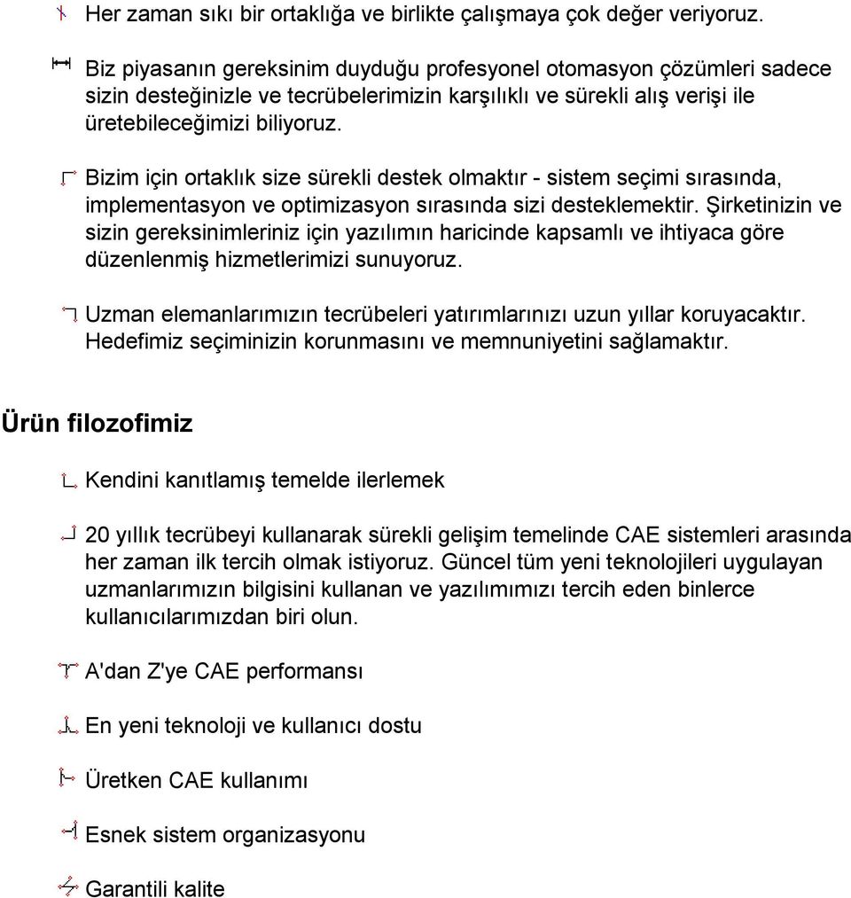 Bizim için ortaklık size sürekli destek olmaktır - sistem seçimi sırasında, implementasyon ve optimizasyon sırasında sizi desteklemektir.