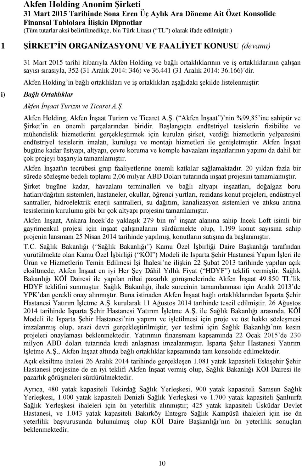 Akfen Holding, Akfen İnşaat Turizm ve Ticaret A.Ş. ( Akfen İnşaat ) nin %99,85 ine sahiptir ve Şirket in en önemli parçalarından biridir.