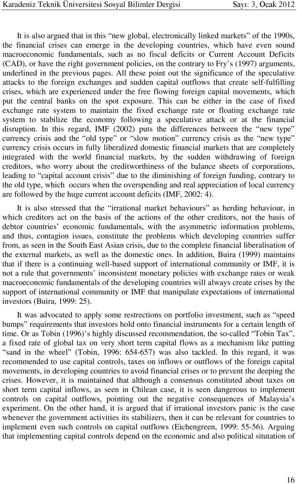 All these point out the significance of the speculative attacks to the foreign exchanges and sudden capital outflows that create self-fulfilling crises, which are experienced under the free flowing