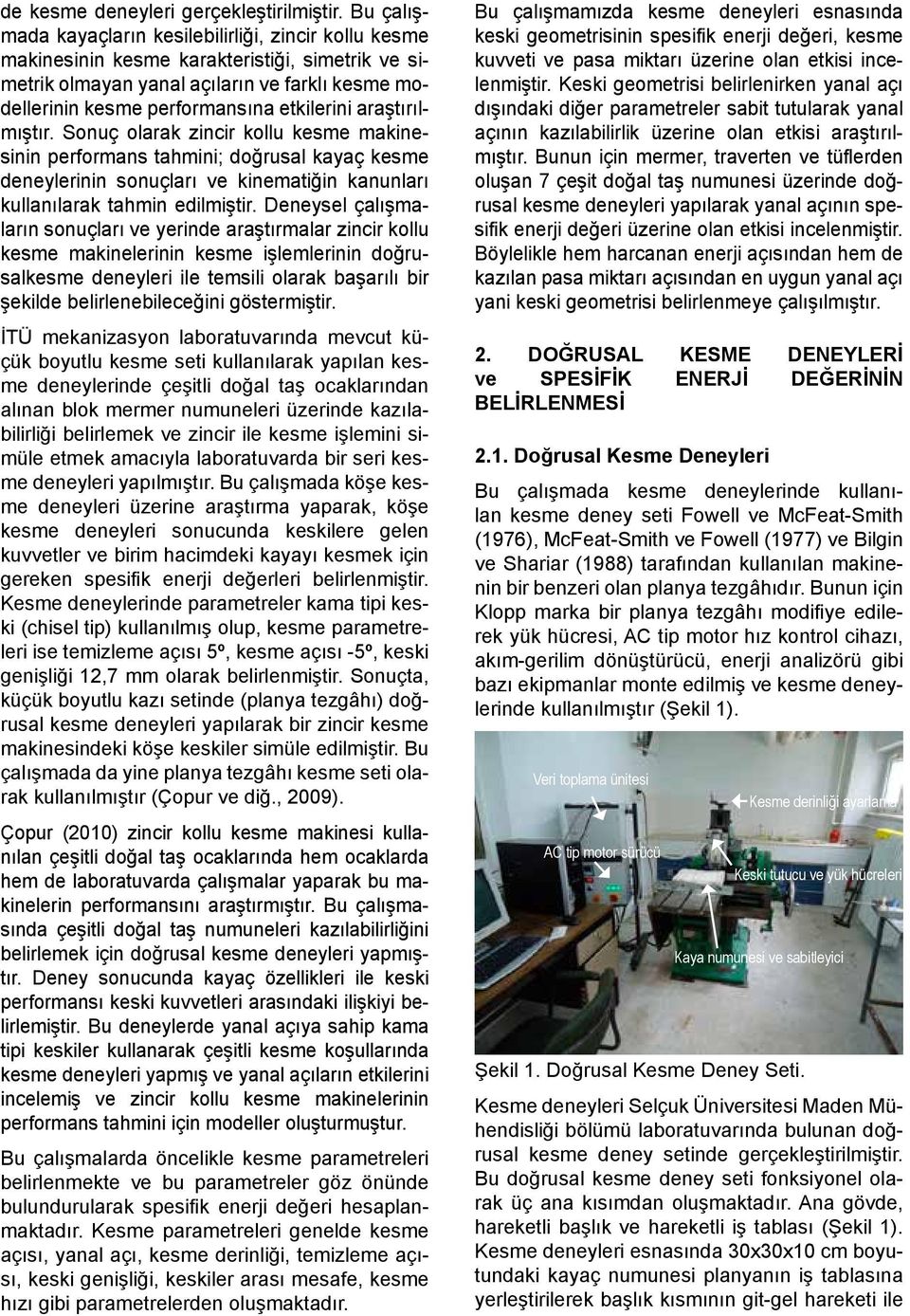 araştırılmıştır. Sonuç olarak zincir kollu kesme makinesinin performans tahmini; doğrusal kayaç kesme deneylerinin sonuçları ve kinematiğin kanunları kullanılarak tahmin edilmiştir.