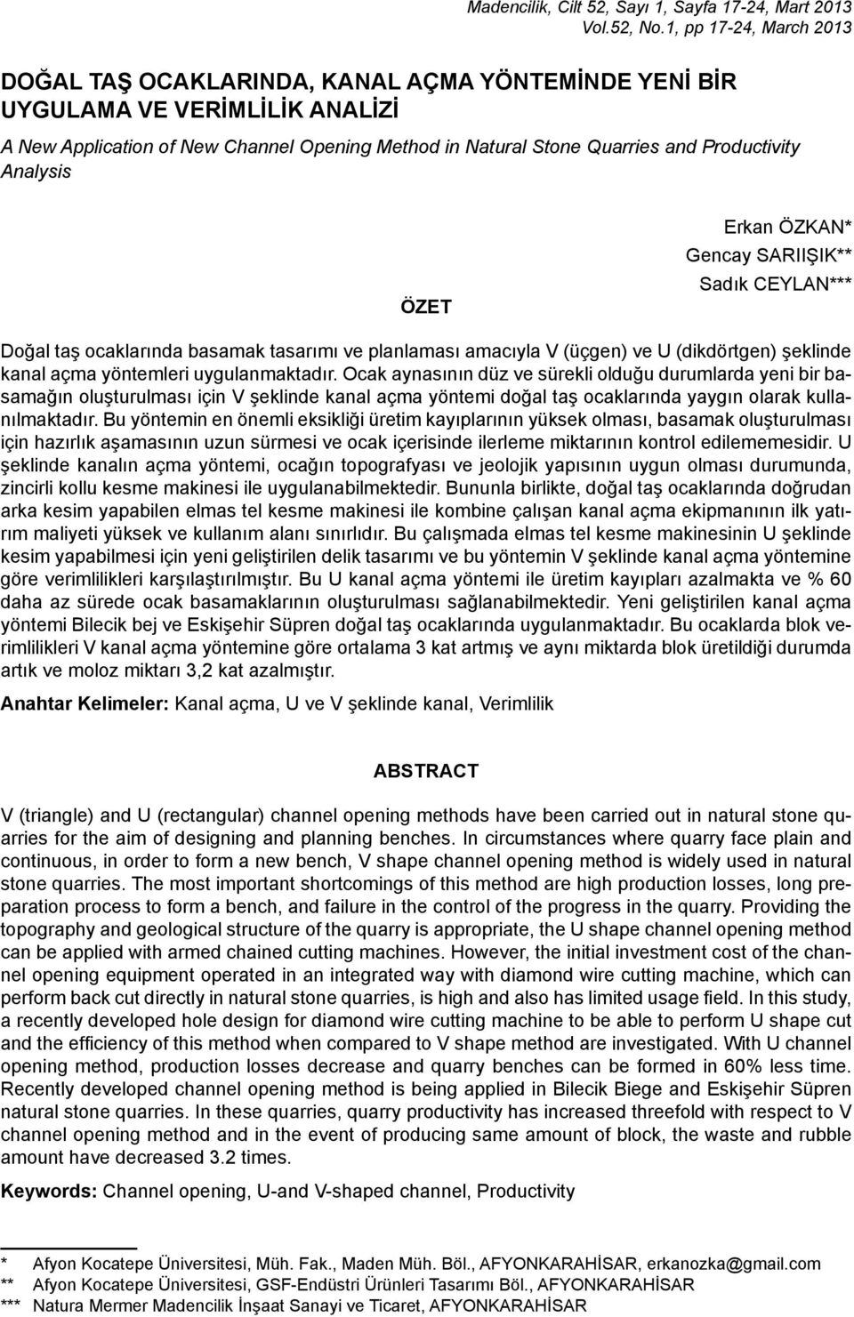 Analysis ÖZET Erkan ÖZKAN* Gencay SARIIŞIK** Sadık CEYLAN*** Doğal taş ocaklarında basamak tasarımı ve planlaması amacıyla V (üçgen) ve U (dikdörtgen) şeklinde kanal açma yöntemleri uygulanmaktadır.