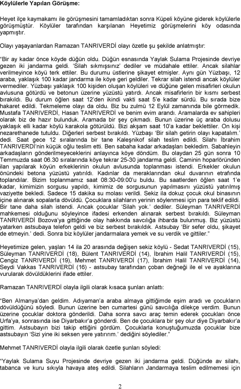 Düğün esnasõnda Yaylak Sulama Projesinde devriye gezen iki jandarma geldi. Silah sõkmõşsõnõz dediler ve müdahale ettiler. Ancak silahlar verilmeyince köyü terk ettiler.