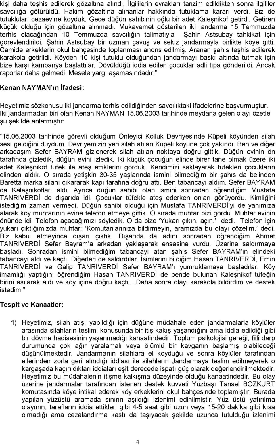 Mukavemet gösterilen iki jandarma 15 Temmuzda terhis olacağõndan 10 Temmuzda savcõlõğõn talimatõyla Şahin Astsubay tahkikat için görevlendirildi.